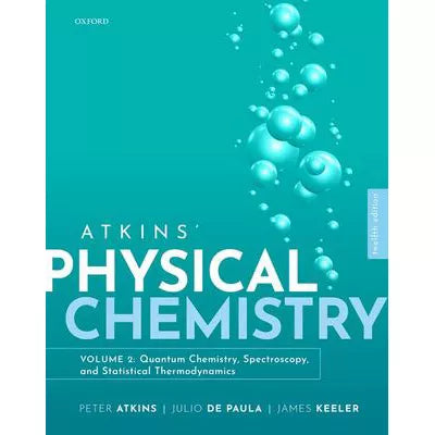 Atkins' Physical Chemistry: Quantum Chemistry, Spectroscopy and Statistical Thermodynamics (Vol 2) (V2)